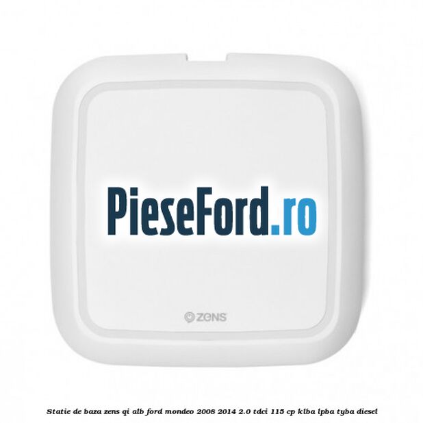 Statie de baza Zens Qi alb Ford Mondeo 2008-2014 2.0 TDCi 115 cp KLBA, LPBA, TYBA diesel