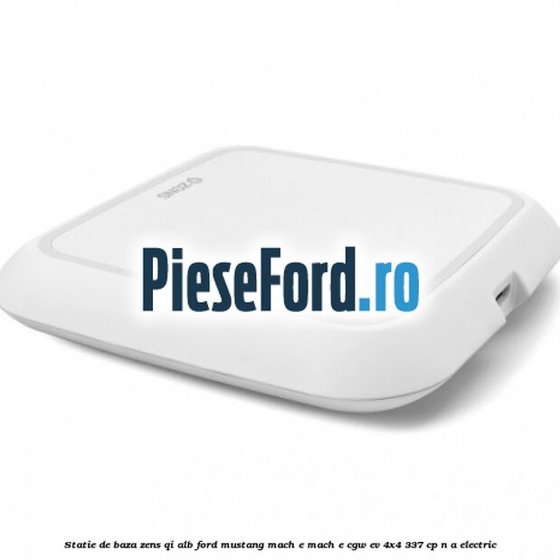 Statie de baza Zens Qi alb Ford Mustang Mach-E MACH-E (CGW) EV 4x4 337 cp n/a electric