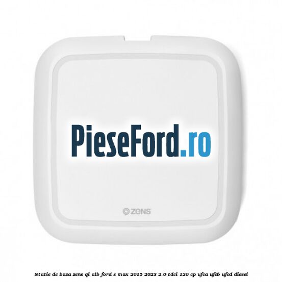 Statie de baza Zens Qi alb Ford S-Max 2015-2023 2.0 TDCi 120 cp UFCA, UFCB, UFCD diesel