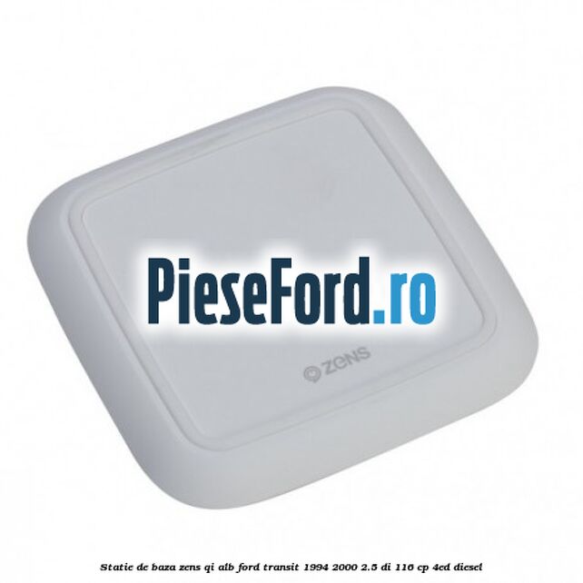 Statie de baza Zens Qi alb Ford Transit 1994-2000 2.5 DI 116 cp Statie de baza Zens Qi alb Ford Transit 1994-2000 2.5 DI 116 cp 4ED diesel
