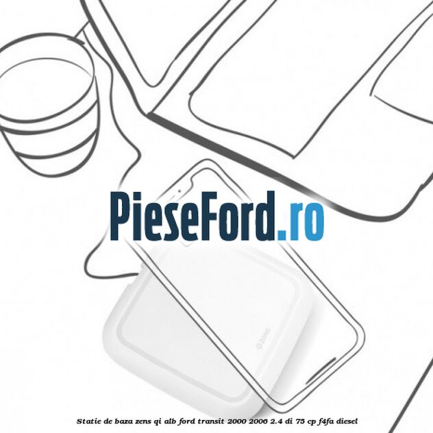 Statie de baza Zens Qi alb Ford Transit 2000-2006 2.4 DI 75 cp Statie de baza Zens Qi alb Ford Transit 2000-2006 2.4 DI 75 cp F4FA diesel