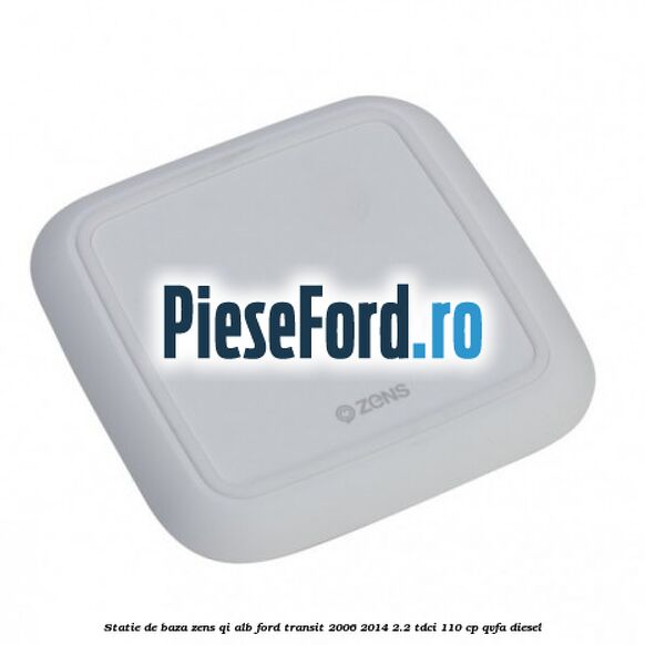 Statie de baza Zens Qi alb Ford Transit 2006-2014 2.2 TDCi 110 cp QVFA diesel