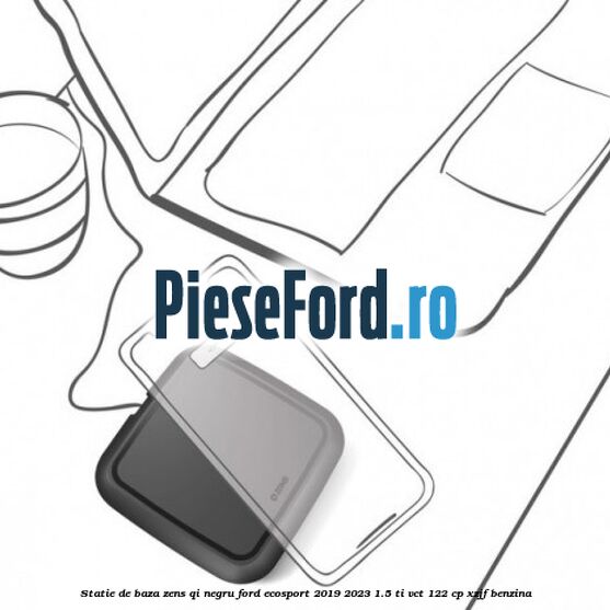 Statie de baza Zens Qi negru Ford EcoSport 2019-2023 1.5 Ti-VCT 122 cp XZJF benzina