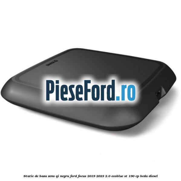Statie de baza Zens Qi negru Ford Focus 2019-2023 2.0 EcoBlue ST 190 cp BCDA diesel