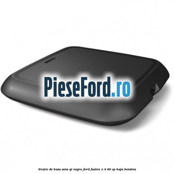 Statie de baza Zens Qi negru Ford Fusion 1.3 60 cp Statie de baza Zens Qi negru Ford Fusion 1.3 60 cp BAJA benzina