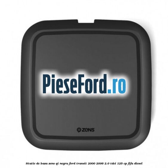 Statie de baza Zens Qi negru Ford Transit 2000-2006 2.0 TDCi 125 cp FIFA diesel