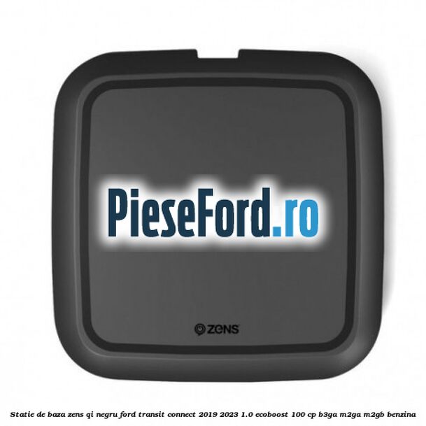Statie de baza Zens Qi negru Ford Transit Connect 2019-2023 1.0 EcoBoost 100 cp B3GA, M2GA, M2GB benzina