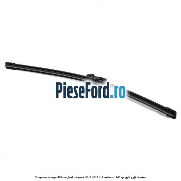 Stergator stanga 550mm Ford EcoSport 2013-2018 1.0 EcoBoost 140 cp YYJD, YYJF benzina