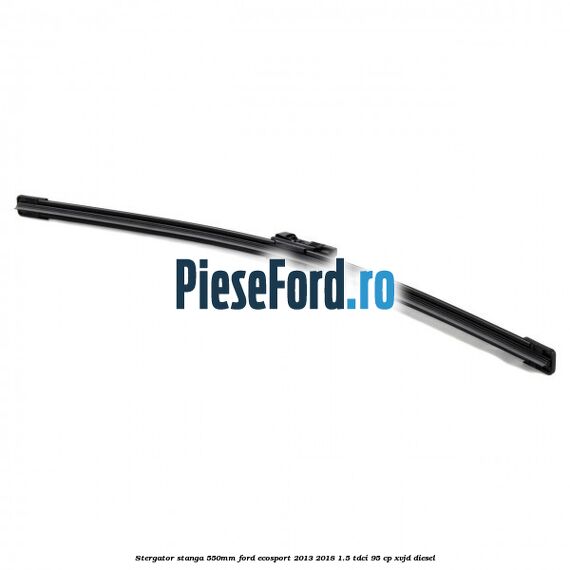 Stergator stanga 550mm Ford EcoSport 2013-2018 1.5 TDCi 95 cp Stergator stanga 550mm Ford EcoSport 2013-2018 1.5 TDCi 95 cp XVJD diesel