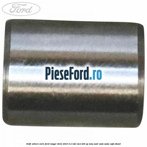 Stift arbore cotit Ford Ranger 2012-2015 3.2 TDCi 4x4 200 cp ENSA, SA2R, SA2S, SA2W, SAFA diesel