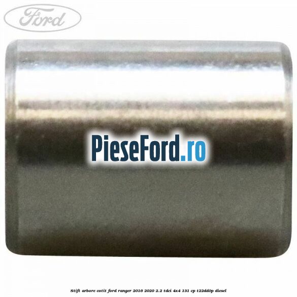 Stift arbore cotit Ford Ranger 2016-2020 2.2 TDCi 4x4 131 cp Stift arbore cotit Ford Ranger 2016-2020 2.2 TDCi 4x4 131 cp T22DD0P diesel