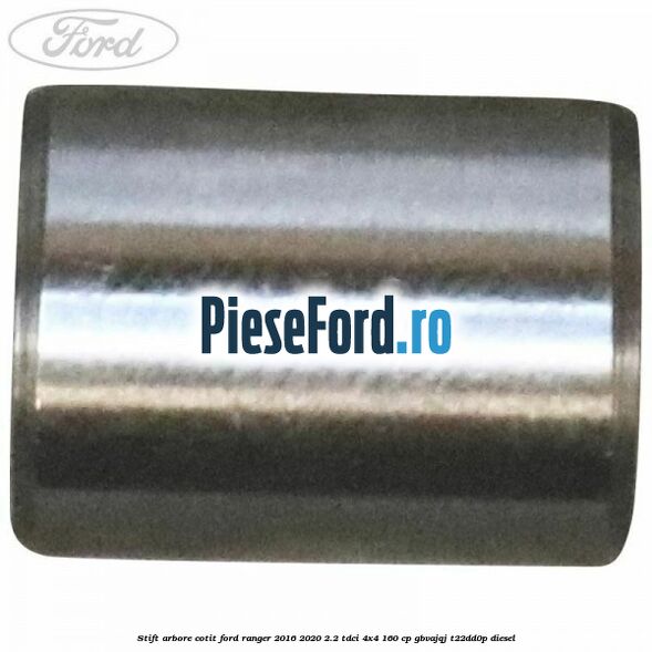 Stift arbore cotit Ford Ranger 2016-2020 2.2 TDCi 4x4 160 cp GBVAJQJ, T22DD0P diesel