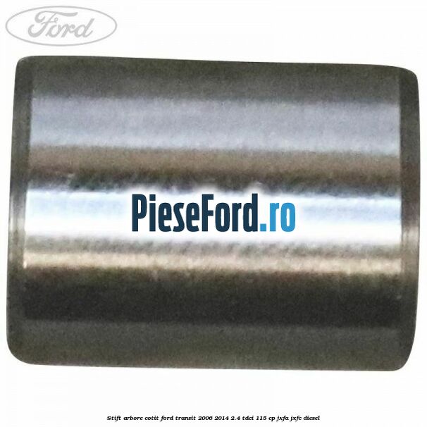 Stift arbore cotit Ford Transit 2006-2014 2.4 TDCi 115 cp JXFA, JXFC diesel