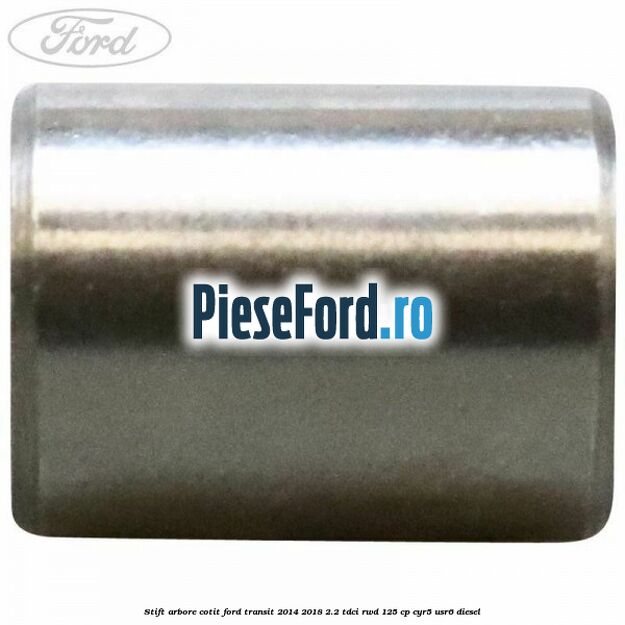 Stift arbore cotit Ford Transit 2014-2018 2.2 TDCi RWD 125 cp CYR5, USR6 diesel