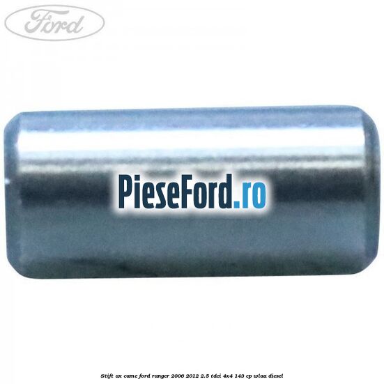 Stift ax came Ford Ranger 2006-2012 2.5 TDCi 4x4 143 cp WLAA diesel