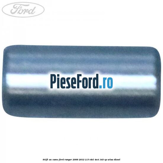Stift ax came Ford Ranger 2006-2012 2.5 TDCi 4x4 143 cp WLAA diesel