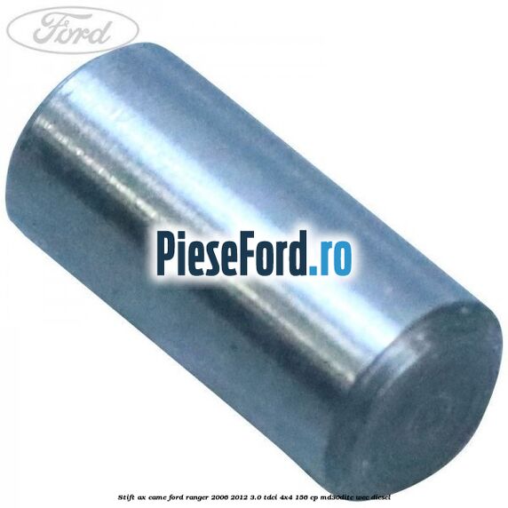 Stift ax came Ford Ranger 2006-2012 3.0 TDCi 4x4 156 cp Stift ax came Ford Ranger 2006-2012 3.0 TDCi 4x4 156 cp MD30DITC, WEC diesel