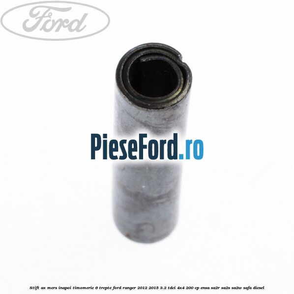 Stift ax mers inapoi timomerie 6 trepte Ford Ranger 2012-2015 3.2 TDCi 4x4 200 cp ENSA, SA2R, SA2S, SA2W, SAFA diesel