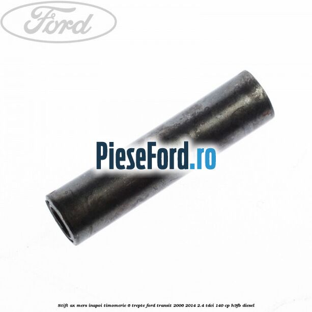 Stift ax mers inapoi timomerie 6 trepte Ford Transit 2006-2014 2.4 TDCi 140 cp Stift ax mers inapoi timomerie 6 trepte Ford Transit 2006-2014 2.4 TDCi 140 cp H9FB diesel
