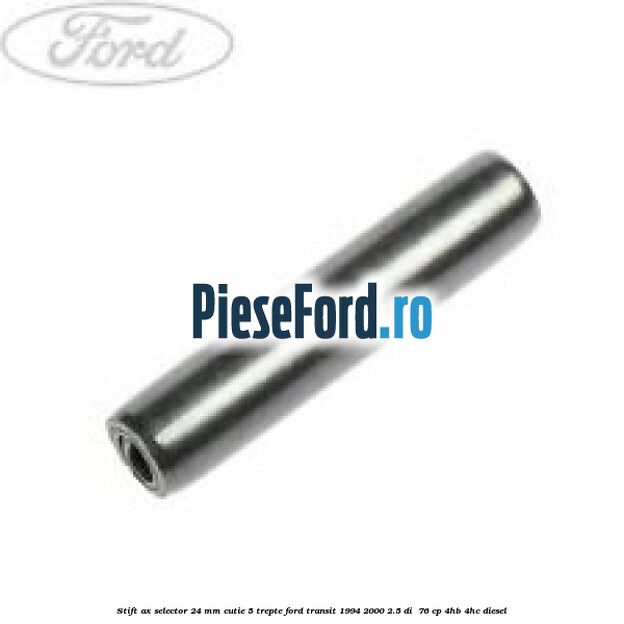 Stift ax selector 24 mm cutie 5 trepte Ford Transit 1994-2000 2.5 DI  76 cp 4HB, 4HC diesel