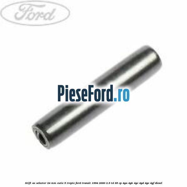 Stift ax selector 24 mm cutie 5 trepte Ford Transit 1994-2000 2.5 TD 85 cp 4GA, 4GB, 4GC, 4GD, 4GE, 4GF diesel