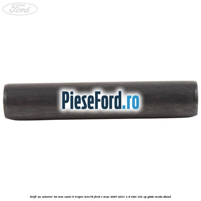 Stift ax selector 32 mm cutie 5 trepte MTX75 Ford C-Max 2007-2011 1.6 TDCi 101 cp G8DC, MTDA diesel