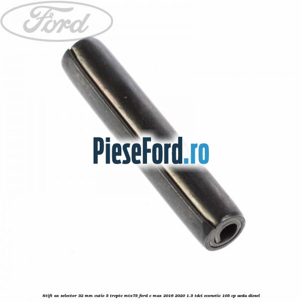 Stift ax selector 32 mm cutie 5 trepte MTX75 Ford C-Max 2016-2020 1.5 TDCi ECOnetic 105 cp AEDA diesel