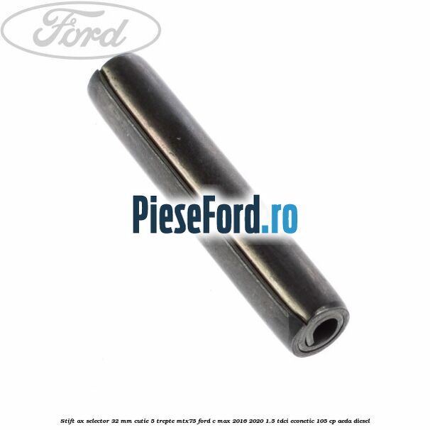 Stift ax selector 32 mm cutie 5 trepte MTX75 Ford C-Max 2016-2020 1.5 TDCi ECOnetic 105 cp AEDA diesel
