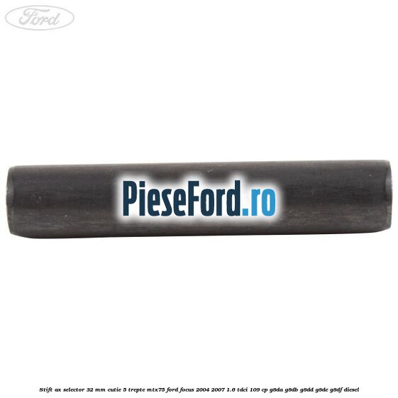 Stift ax selector 32 mm cutie 5 trepte MTX75 Ford Focus 2004-2007 1.6 TDCi 109 cp G8DA, G8DB, G8DD, G8DE, G8DF diesel