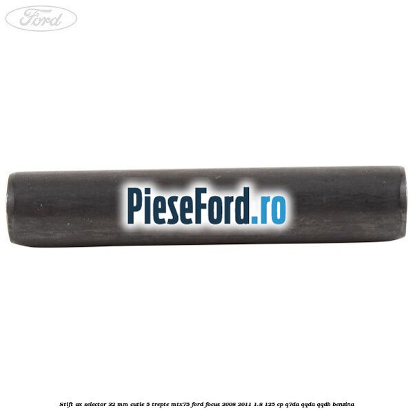 Stift ax selector 32 mm cutie 5 trepte MTX75 Ford Focus 2008-2011 1.8 125 cp Q7DA, QQDA, QQDB benzina