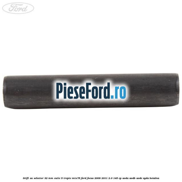 Stift ax selector 32 mm cutie 5 trepte MTX75 Ford Focus 2008-2011 2.0 145 cp Stift ax selector 32 mm cutie 5 trepte MTX75 Ford Focus 2008-2011 2.0 145 cp AODA, AODB, AODE, SYDA benzina