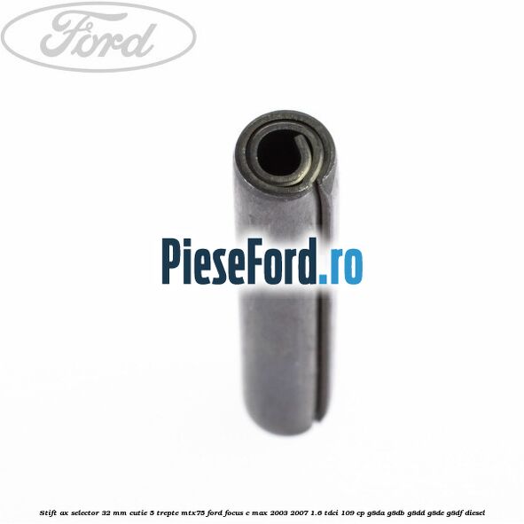 Stift ax selector 32 mm cutie 5 trepte MTX75 Ford Focus C-Max 2003-2007 1.6 TDCi 109 cp Stift ax selector 32 mm cutie 5 trepte MTX75 Ford Focus C-Max 2003-2007 1.6 TDCi 109 cp G8DA, G8DB, G8DD, G8DE, G8DF diesel
