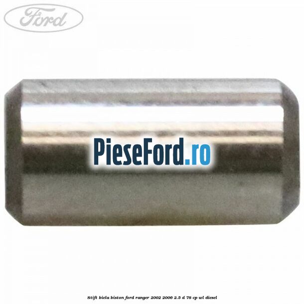 Stift biela biston Ford Ranger 2002-2006 2.5 D 78 cp WL diesel