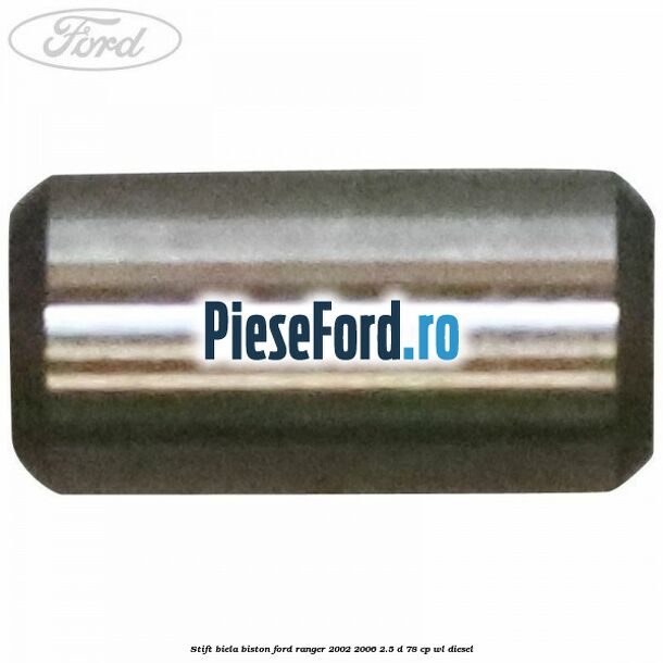 Stift biela biston Ford Ranger 2002-2006 2.5 D 78 cp WL diesel
