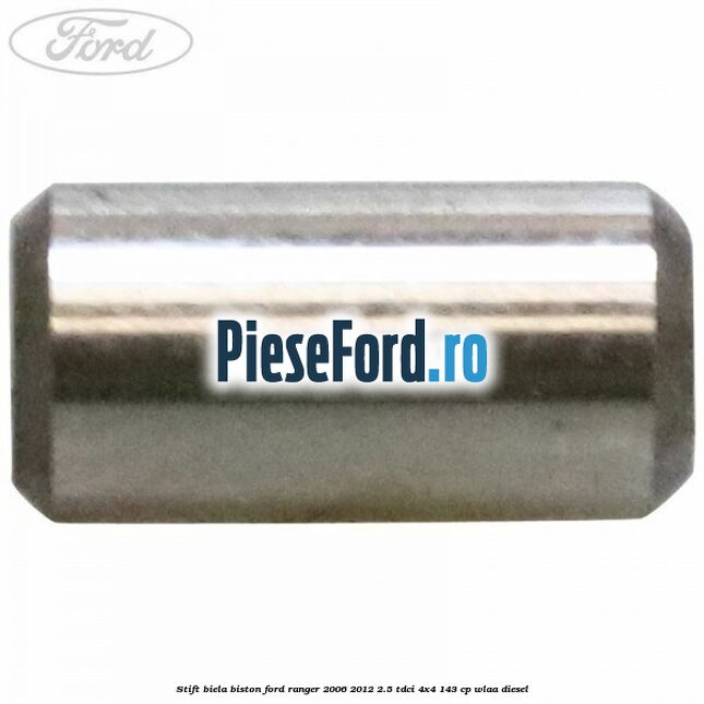 Stift biela biston Ford Ranger 2006-2012 2.5 TDCi 4x4 143 cp WLAA diesel