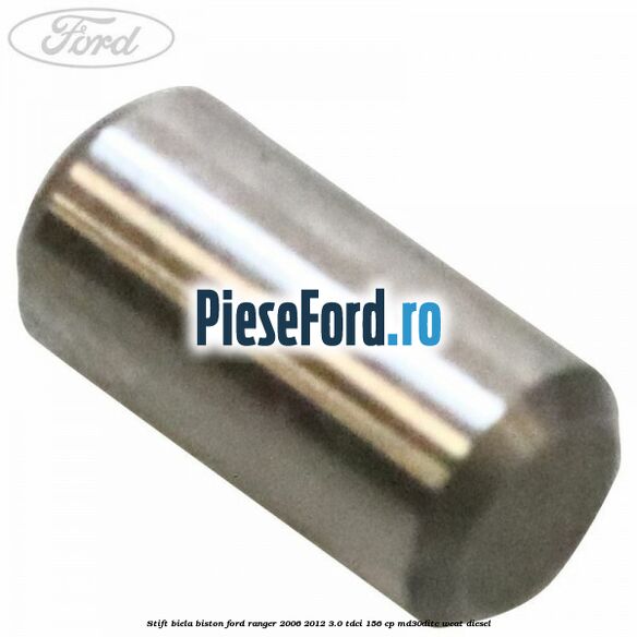 Stift biela biston Ford Ranger 2006-2012 3.0 TDCi 156 cp MD30DITC, WEAT diesel