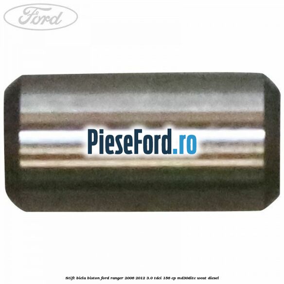 Stift biela biston Ford Ranger 2006-2012 3.0 TDCi 156 cp MD30DITC, WEAT diesel