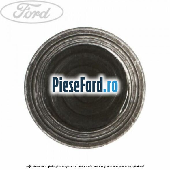 Stift bloc motor inferior Ford Ranger 2012-2015 3.2 TDCi 4x4 200 cp Stift bloc motor inferior Ford Ranger 2012-2015 3.2 TDCi 4x4 200 cp ENSA, SA2R, SA2S, SA2W, SAFA diesel