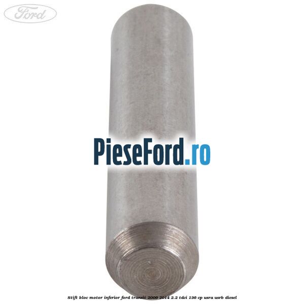 Stift bloc motor inferior Ford Transit 2006-2014 2.2 TDCi 136 cp USRA, USRB diesel