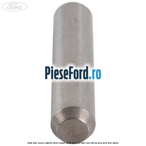 Stift bloc motor inferior Ford Transit 2006-2014 2.2 TDCi RWD 100 cp DRRA, DRRB, DRRC diesel