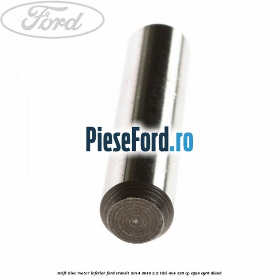 Stift bloc motor inferior Ford Transit 2014-2018 2.2 TDCi 4x4 125 cp Stift bloc motor inferior Ford Transit 2014-2018 2.2 TDCi 4x4 125 cp CY24, CYR5 diesel