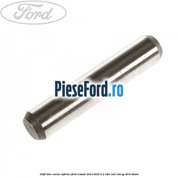 Stift bloc motor inferior Ford Transit 2014-2018 2.2 TDCi RWD 100 cp DRR5 diesel