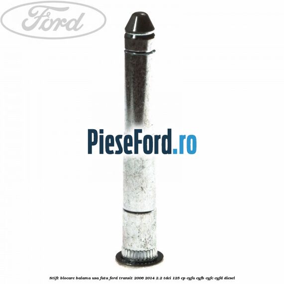 Stift blocare balama usa fata Ford Transit 2006-2014 2.2 TDCi 125 cp CYFA, CYFB, CYFC, CYFD diesel