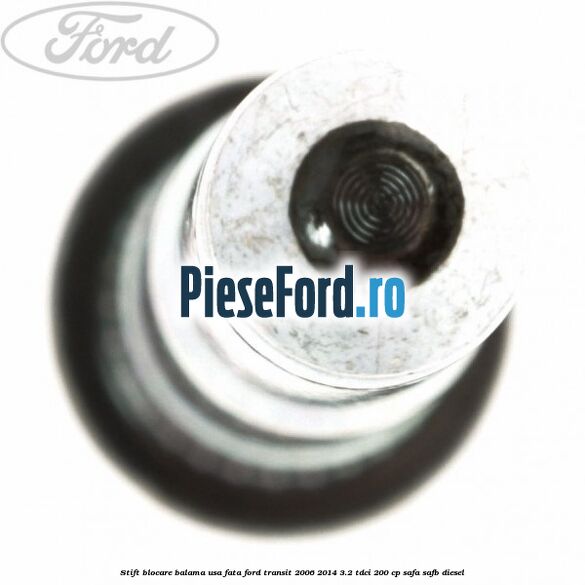 Stift blocare balama usa fata Ford Transit 2006-2014 3.2 TDCi 200 cp SAFA, SAFB diesel