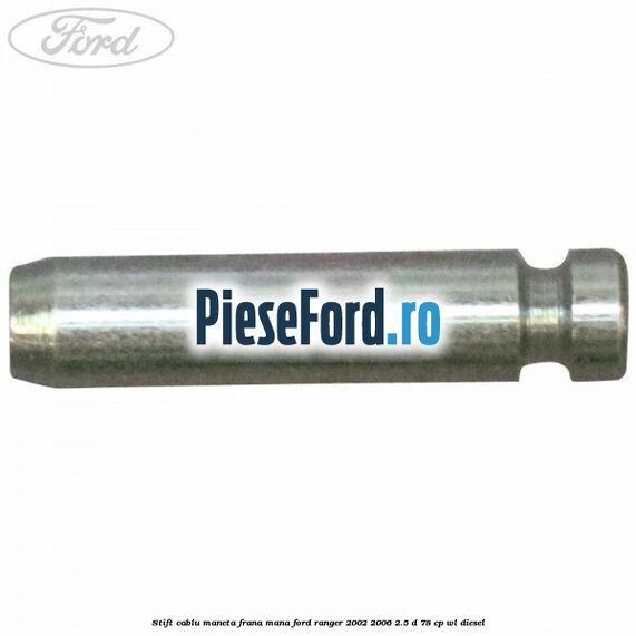 Stift cablu maneta frana mana Ford Ranger 2002-2006 2.5 D 78 cp WL diesel