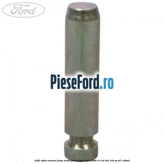 Stift cablu maneta frana mana Ford Ranger 2002-2006 2.5 TD 4x4 109 cp WL-T diesel