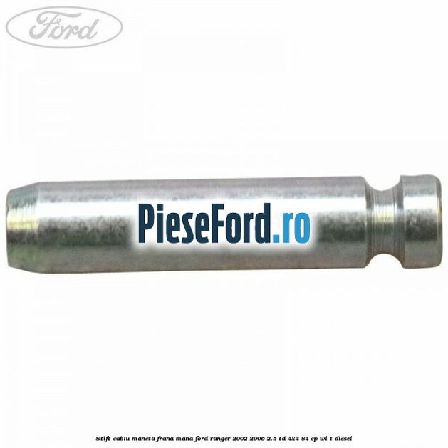 Stift cablu maneta frana mana Ford Ranger 2002-2006 2.5 TD 4x4 84 cp WL-T diesel