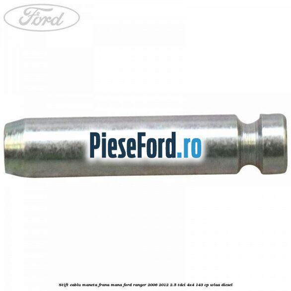 Stift cablu maneta frana mana Ford Ranger 2006-2012 2.5 TDCi 4x4 143 cp WLAA diesel