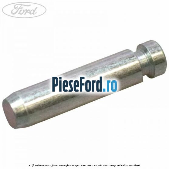 Stift cablu maneta frana mana Ford Ranger 2006-2012 3.0 TDCi 4x4 156 cp MD30DITC, WEC diesel