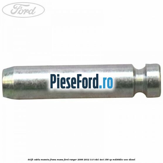 Stift cablu maneta frana mana Ford Ranger 2006-2012 3.0 TDCi 4x4 156 cp MD30DITC, WEC diesel